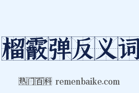 榴霰弹反义词是什么意思的图片